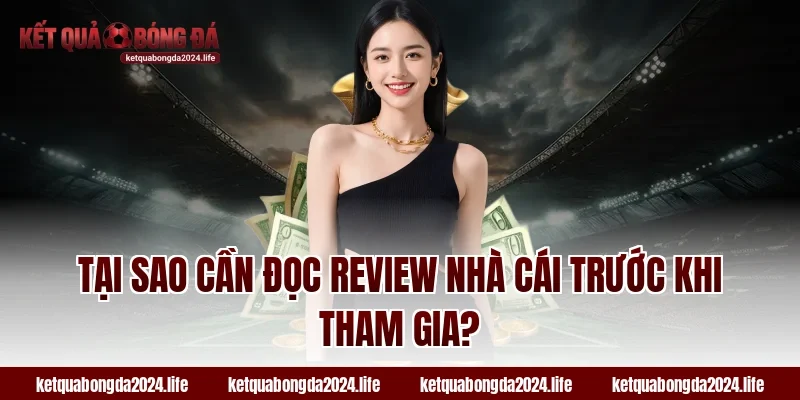 Tại sao cần đọc review nhà cái trước khi tham gia tỷ lệ kèo?