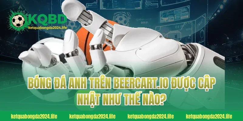 Bóng đá Anh trên beercart.io được cập nhật như thế nào?