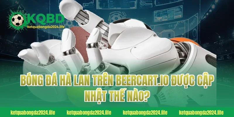 Bóng đá Hà Lan trên beercart.io được cập nhật thế nào?