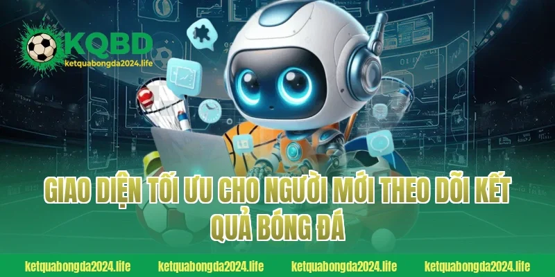 Giao diện tối ưu cho người mới theo dõi kết quả bóng đá
