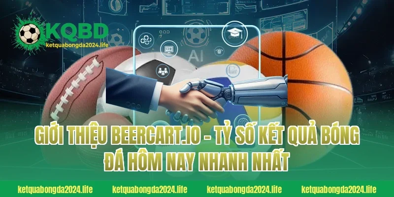 Giới thiệu beercart.io - Tỷ số kết quả bóng đá hôm nay NHANH NHẤT