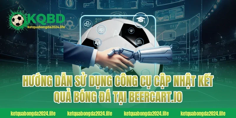 Hướng dẫn sử dụng công cụ cập nhật kết quả bóng đá tại beercart.io
