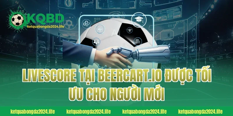 Livescore tại beercart.io được tối ưu cho người mới