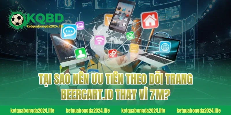 Tại sao nên ưu tiên theo dõi trang beercart.io thay vì 7M?